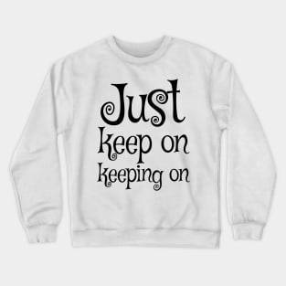 Just keep on keeping on Crewneck Sweatshirt